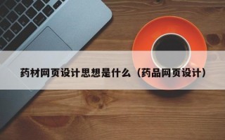 阿克苏药材网页设计思想是什么（药品网页设计）